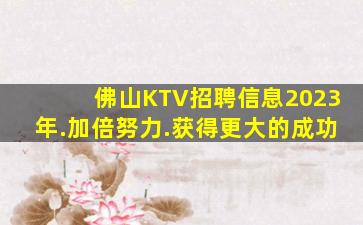 佛山KTV招聘信息2023年.加倍努力.获得更大的成功